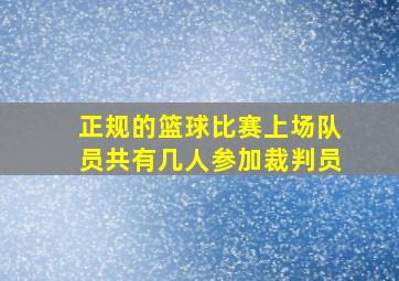 正规的篮球比赛上场队员共有几人参加裁判员