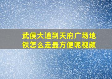 武侯大道到天府广场地铁怎么走最方便呢视频