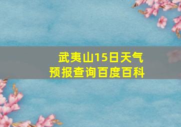 武夷山15日天气预报查询百度百科