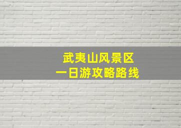 武夷山风景区一日游攻略路线