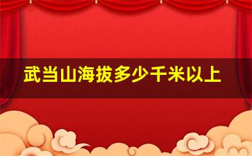 武当山海拔多少千米以上