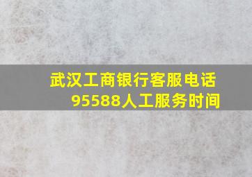 武汉工商银行客服电话95588人工服务时间