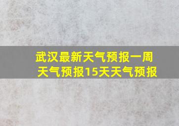 武汉最新天气预报一周天气预报15天天气预报