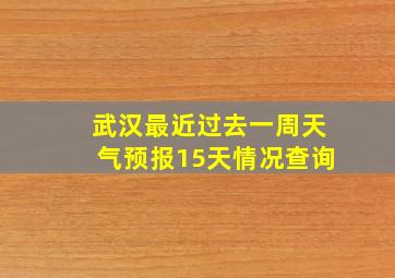 武汉最近过去一周天气预报15天情况查询