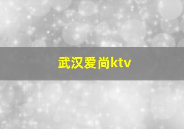 武汉爱尚ktv