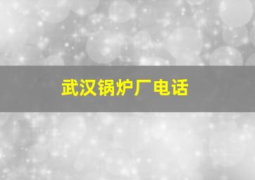 武汉锅炉厂电话