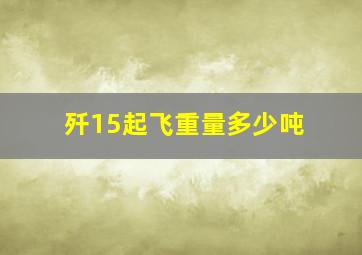 歼15起飞重量多少吨