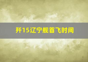 歼15辽宁舰首飞时间