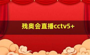 残奥会直播cctv5+