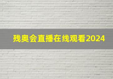 残奥会直播在线观看2024