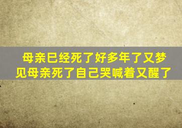 母亲巳经死了好多年了又梦见母亲死了自己哭喊着又醒了