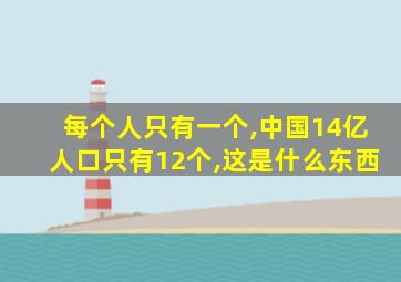 每个人只有一个,中国14亿人口只有12个,这是什么东西