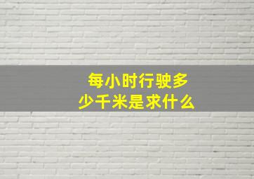 每小时行驶多少千米是求什么