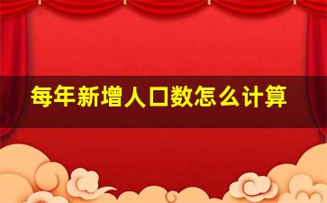 每年新增人口数怎么计算