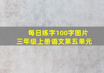 每日练字100字图片三年级上册语文第五单元