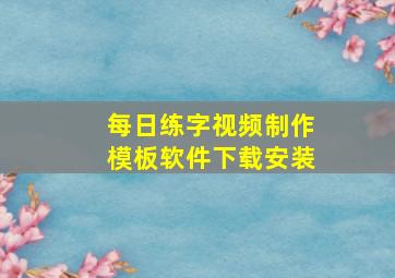 每日练字视频制作模板软件下载安装