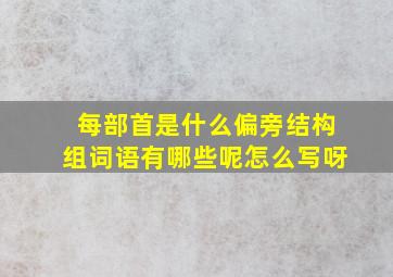 每部首是什么偏旁结构组词语有哪些呢怎么写呀