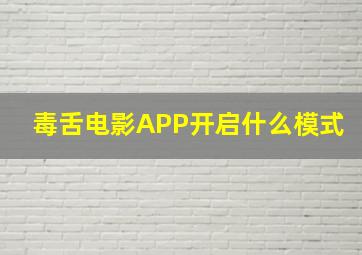 毒舌电影APP开启什么模式