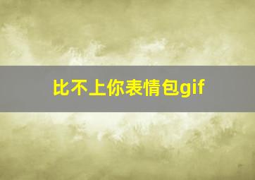 比不上你表情包gif