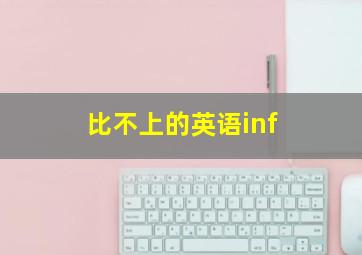 比不上的英语inf