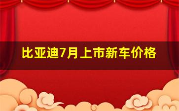 比亚迪7月上市新车价格