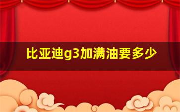 比亚迪g3加满油要多少