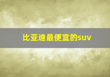 比亚迪最便宜的suv