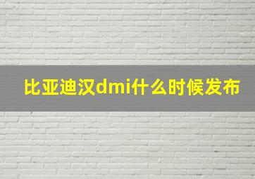 比亚迪汉dmi什么时候发布