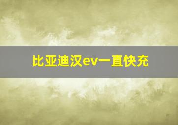 比亚迪汉ev一直快充