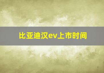 比亚迪汉ev上市时间