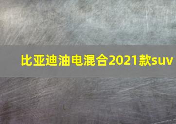 比亚迪油电混合2021款suv