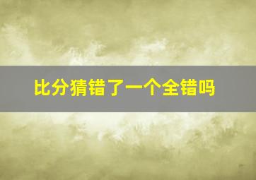 比分猜错了一个全错吗