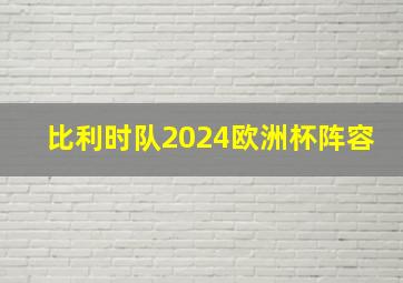 比利时队2024欧洲杯阵容