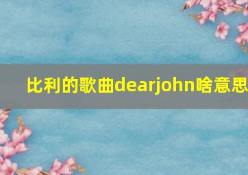 比利的歌曲dearjohn啥意思