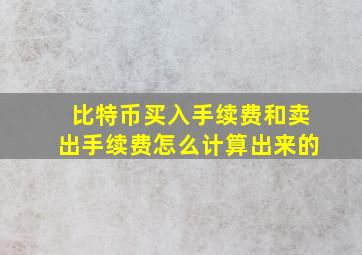 比特币买入手续费和卖出手续费怎么计算出来的