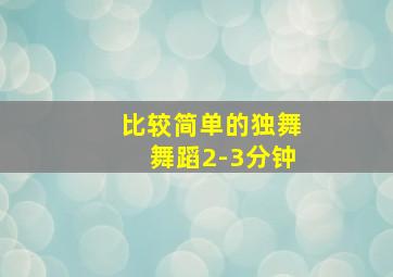 比较简单的独舞舞蹈2-3分钟