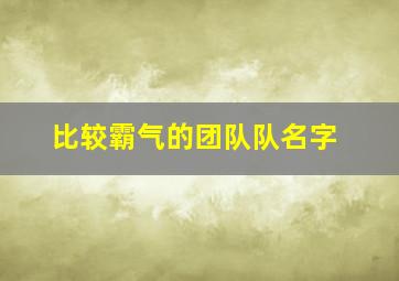 比较霸气的团队队名字