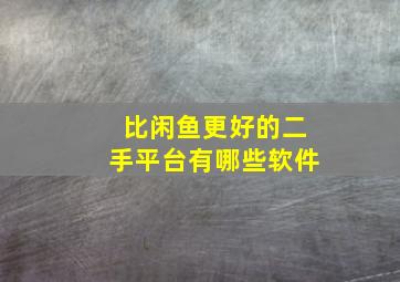 比闲鱼更好的二手平台有哪些软件