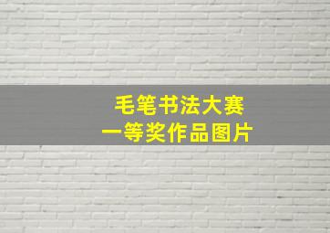 毛笔书法大赛一等奖作品图片