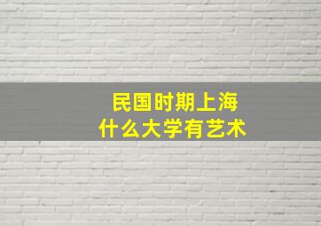 民国时期上海什么大学有艺术