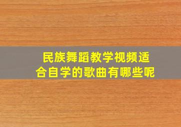 民族舞蹈教学视频适合自学的歌曲有哪些呢