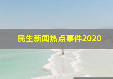 民生新闻热点事件2020