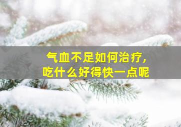 气血不足如何治疗,吃什么好得快一点呢