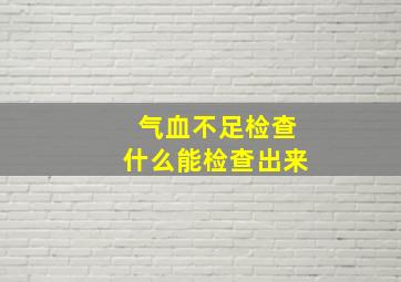 气血不足检查什么能检查出来