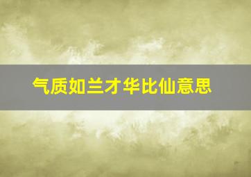 气质如兰才华比仙意思