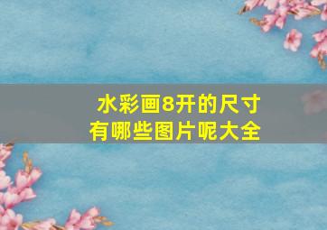 水彩画8开的尺寸有哪些图片呢大全