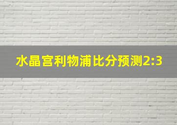 水晶宫利物浦比分预测2:3