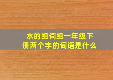 水的组词组一年级下册两个字的词语是什么