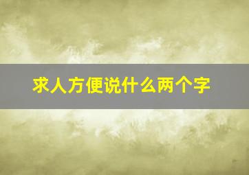 求人方便说什么两个字