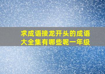 求成语接龙开头的成语大全集有哪些呢一年级